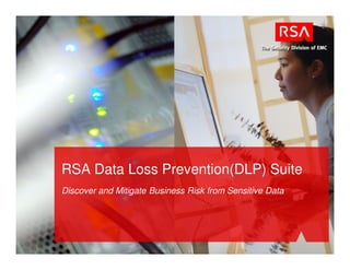 RSA Data Loss Prevention(DLP) Suite
Discover and Mitigate Business Risk from Sensitive Data
 