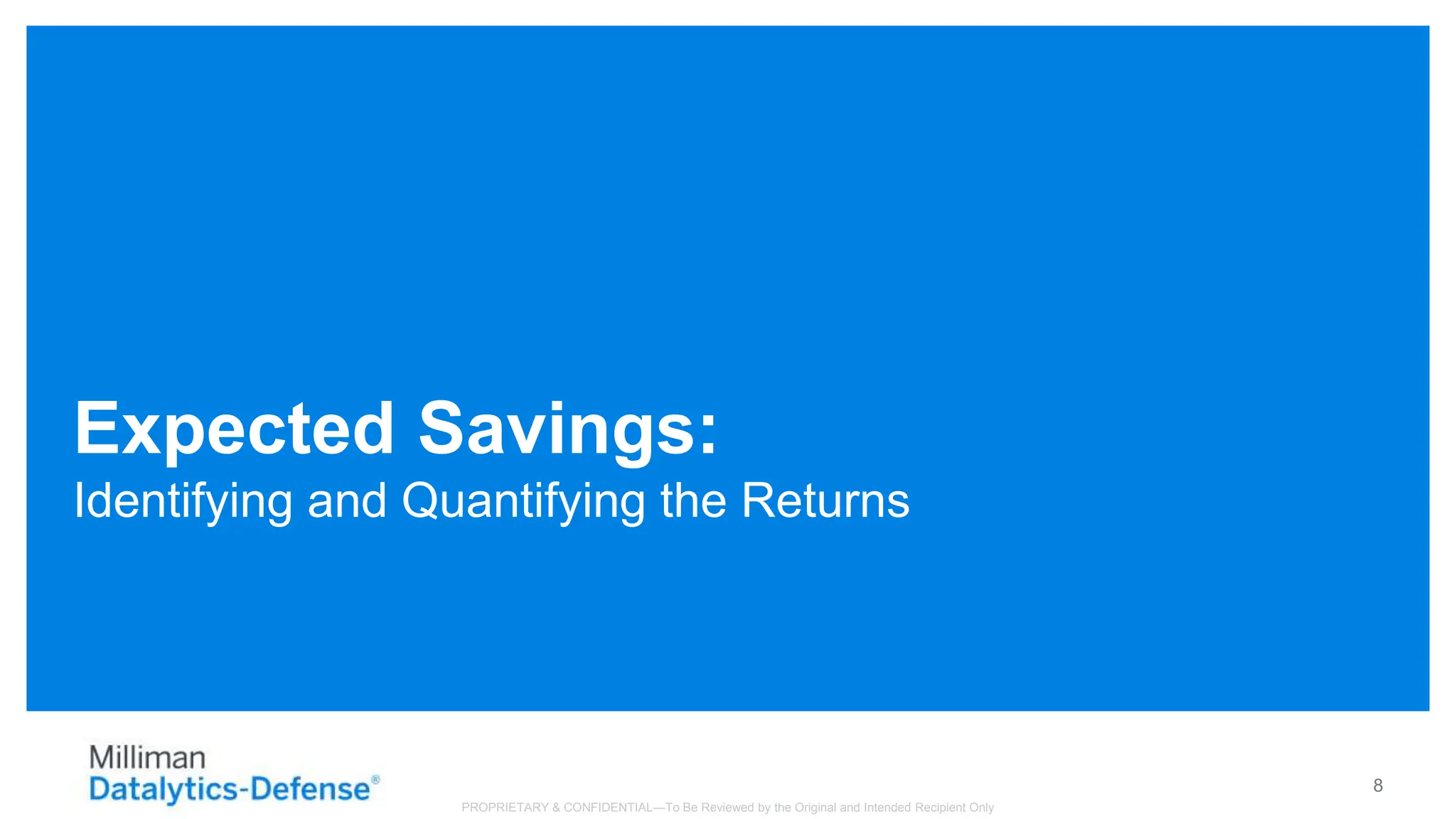 Expected Savings:
Identifying and Quantifying the Returns
8
PROPRIETARY & CONFIDENTIAL—To Be Reviewed by the Original and Intended Recipient Only
 