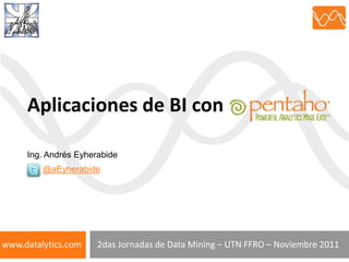 Aplicaciones de BI con

     Ing. Andrés Eyherabide
         @aEyherabide




www.datalytics.com    2das Jornadas de Data Mining – UTN FFRO – Noviembre 2011
 