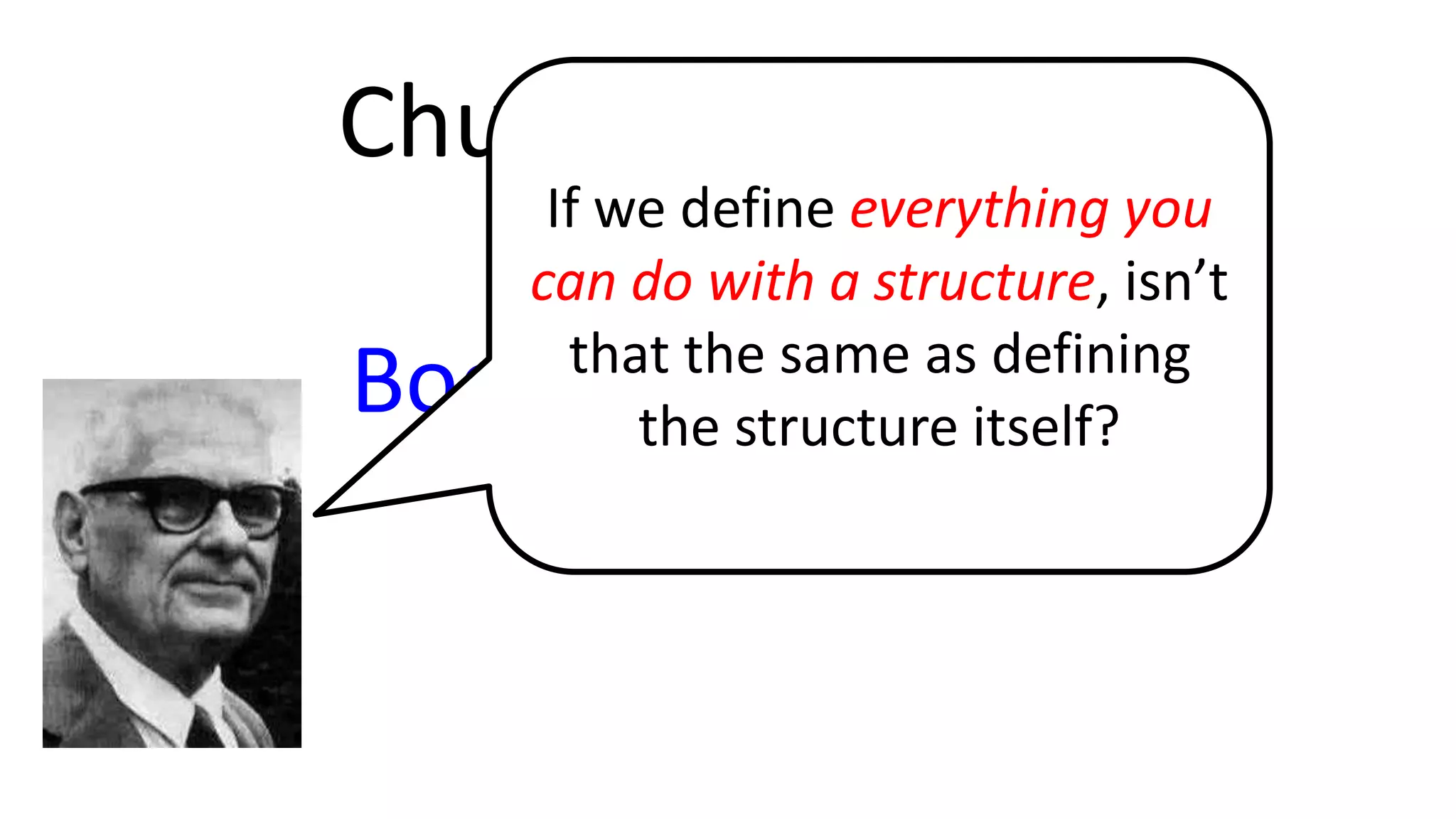 Church booleans
resultBool
If we define everything you
can do with a structure, isn’t
that the same as defining
the structure itself?
 