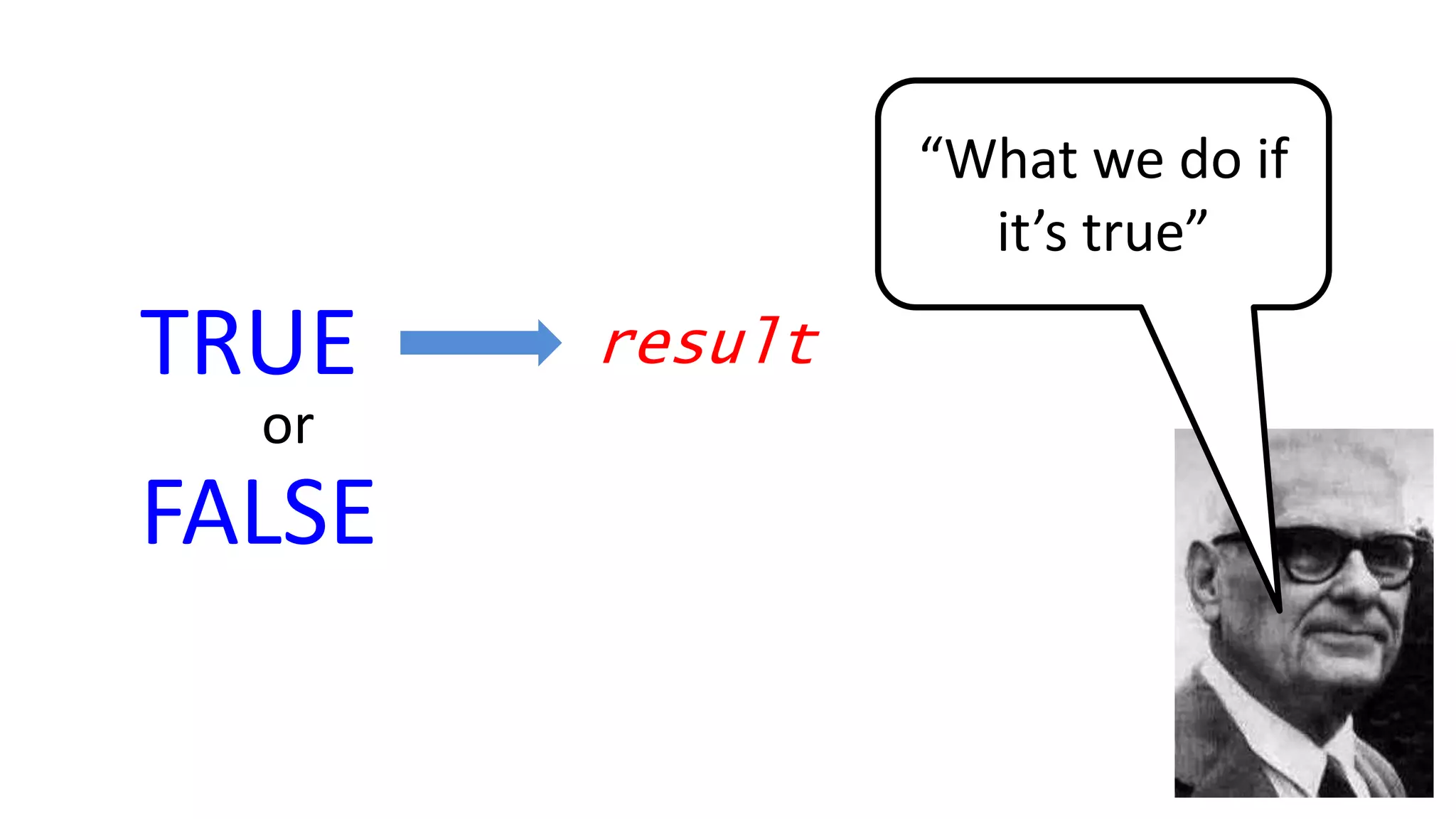 TRUE
FALSE
or
result
“What we do if
it’s true”
 