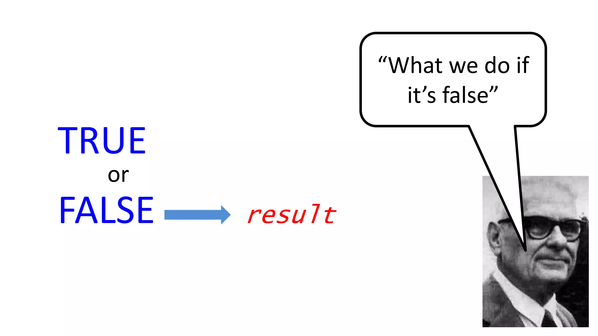 “What we do if
it’s false”
TRUE
FALSE
or
result
 