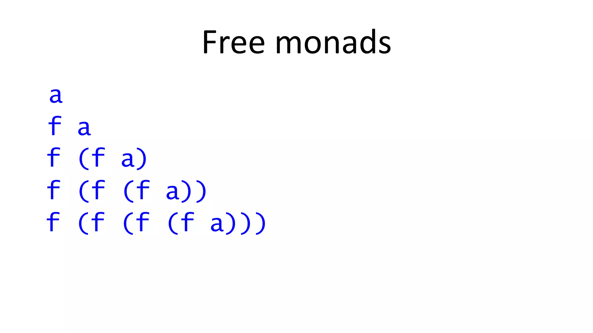 Free monads
f (f (f (f a)))
f (f (f a))
f (f a)
f a
a
 
