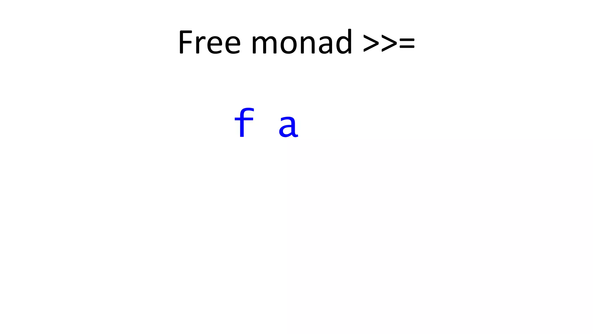 Free monad >>=
f a
 