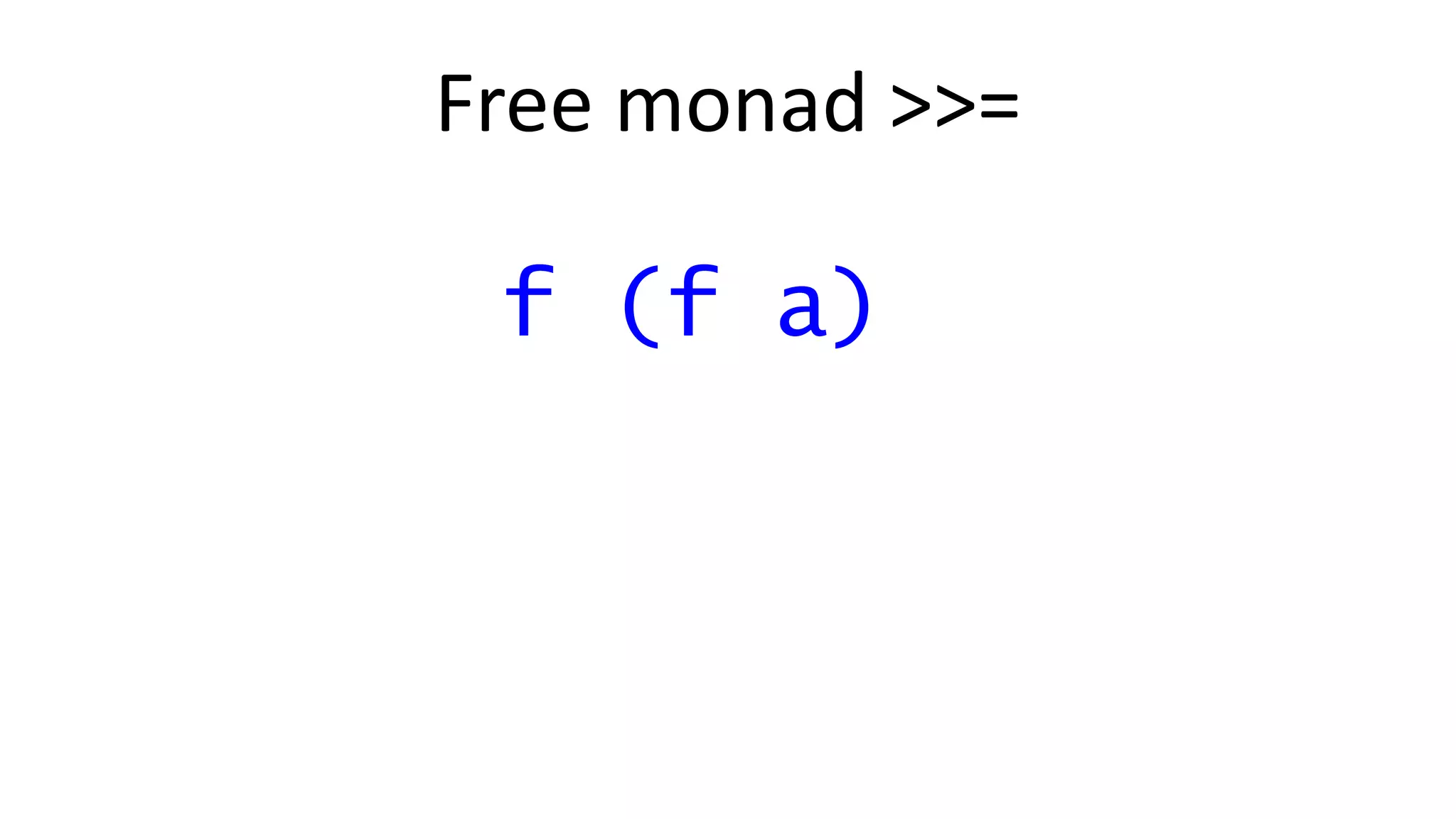 Free monad >>=
f (f a)
 