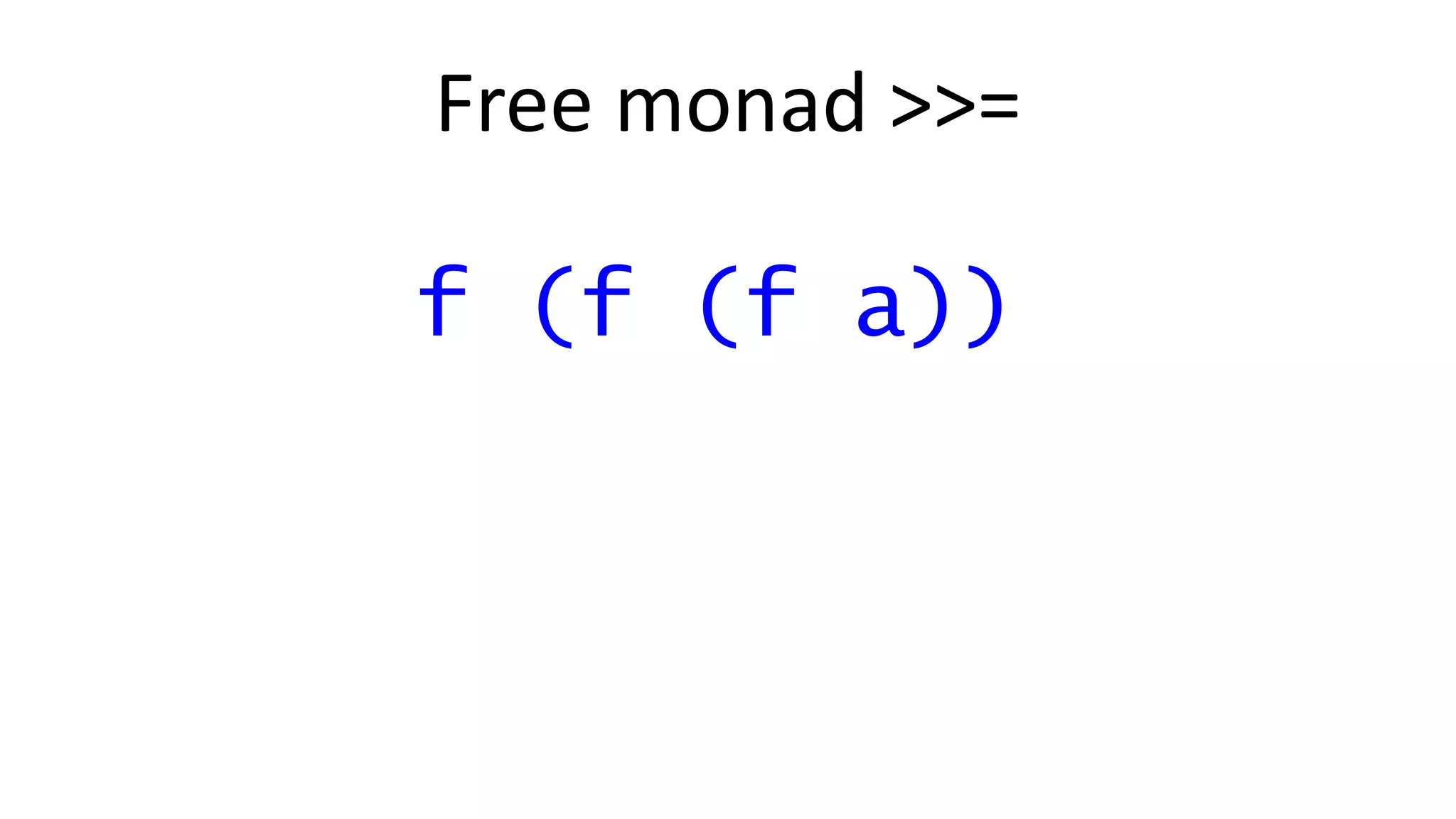 Free monad >>=
f (f (f a))
 