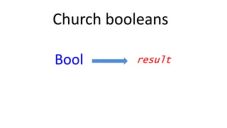 Church booleans
resultBool
 