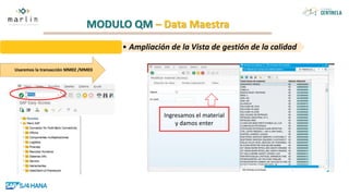 MODULO QM – Data Maestra
Ingresamos el material
y damos enter
• Ampliación de la Vista de gestión de la calidad
Usaremos la transacción MM02 /MM03
 