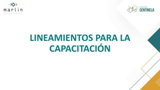 LINEAMIENTOS PARA LA
CAPACITACIÓN
 