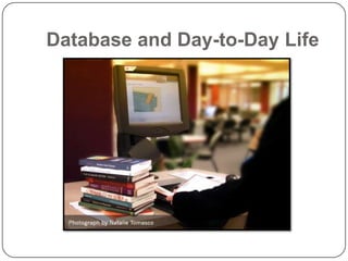 Database and Day-to-Day Life
 