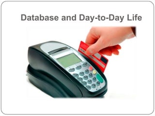 Database and Day-to-Day Life
 