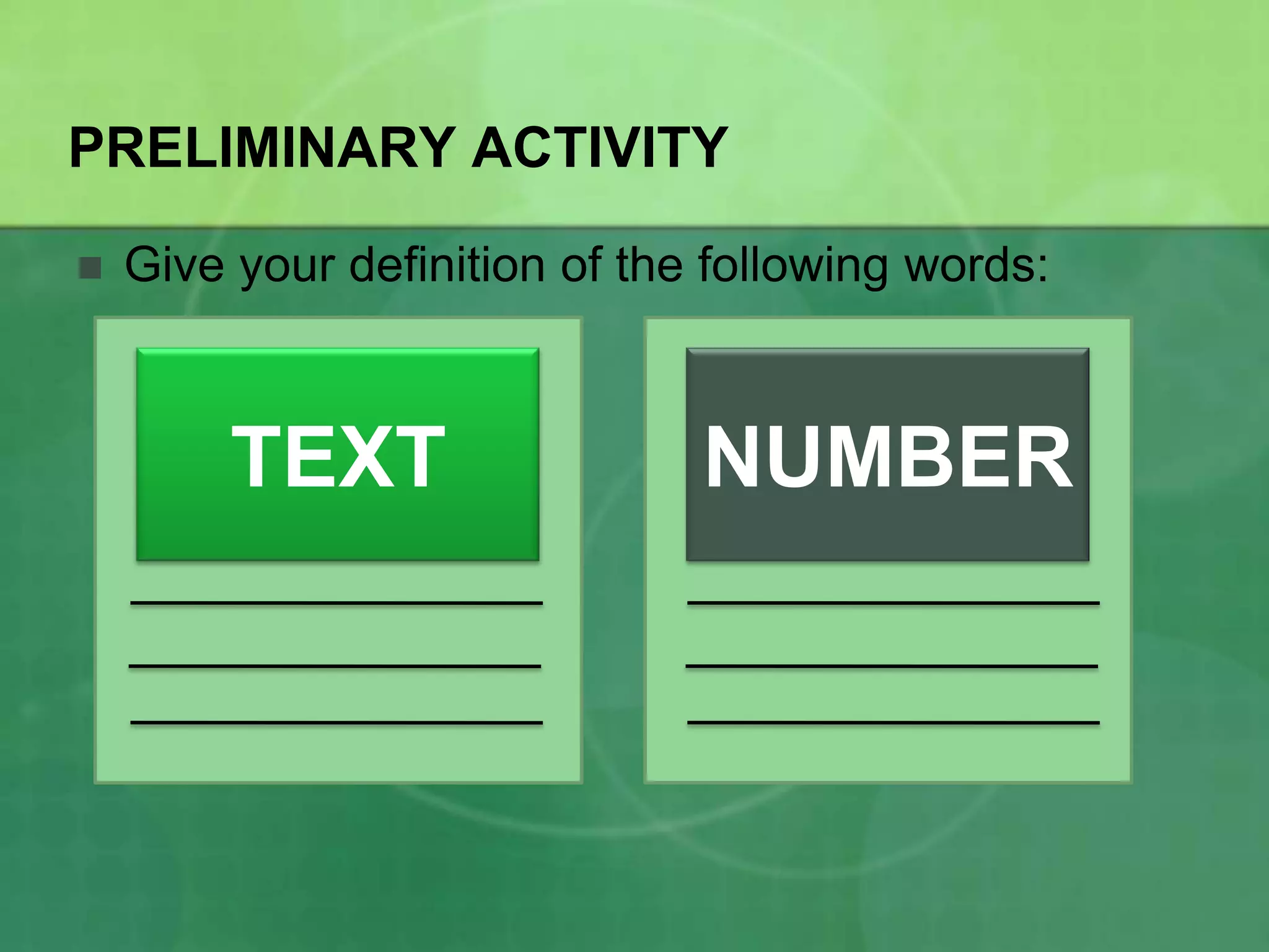 PRELIMINARY ACTIVITY


Give your definition of the following words:

TEXT

NUMBER

 