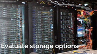 CC-BY flickr user s_w_ellis
Evaluate storage options
 