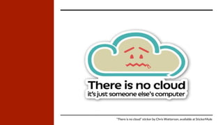 “There is no cloud” sticker by Chris Watterson, available at StickerMule
 