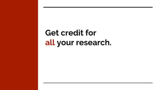 Get credit for
all your research.
 