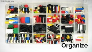 Organize
CC-BY flickr user oskay
 
