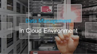 Data Management
in Cloud Environment
 