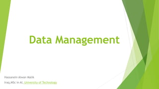 Data Management
Hassanein Alwan Malik
Iraq,MSc in AI, University of Technology
 