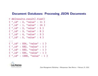 Document Databases: Processing JSON Documents
> db[results.result].find()
{ "_id" : 0, "value" : 11 }
{ "_id" : 1, "value"...