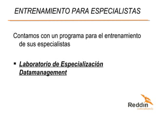 ENTRENAMIENTO PARA ESPECIALISTAS Contamos con un programa para el entrenamiento de sus especialistas  Laboratorio de Especialización Datamanagement 