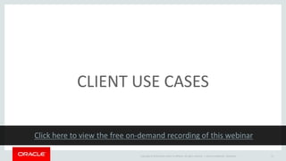 Copyright © 2014 Oracle and/or its affiliates. All rights reserved. | Oracle Confidential - Restricted 21
CLIENT USE CASES
 