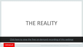 Copyright © 2014 Oracle and/or its affiliates. All rights reserved. | Oracle Confidential - Restricted 8
THE REALITY
 
