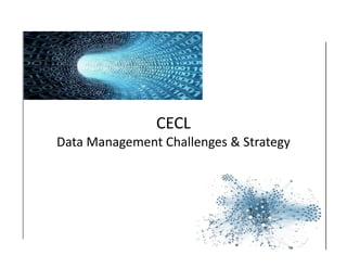 CECL
Data Management Challenges & StrategyData Management Challenges & Strategy
 