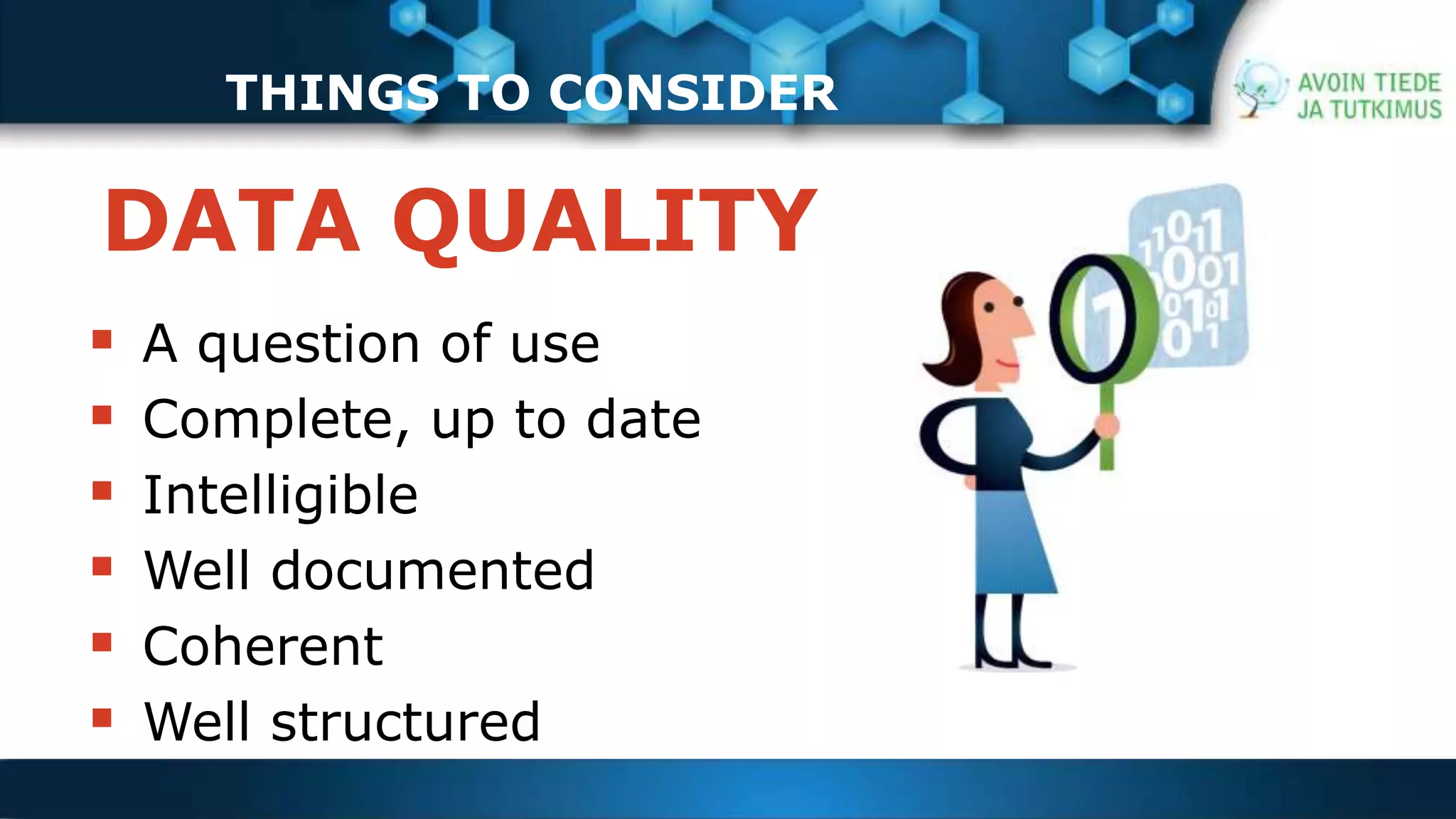 THINGS TO CONSIDER 
DATA QUALITY 
THINGS TO CONSIDER 
 A question of use 
 Complete, up to date 
 Intelligible 
 Well documented 
 Coherent 
 Well structured 
 