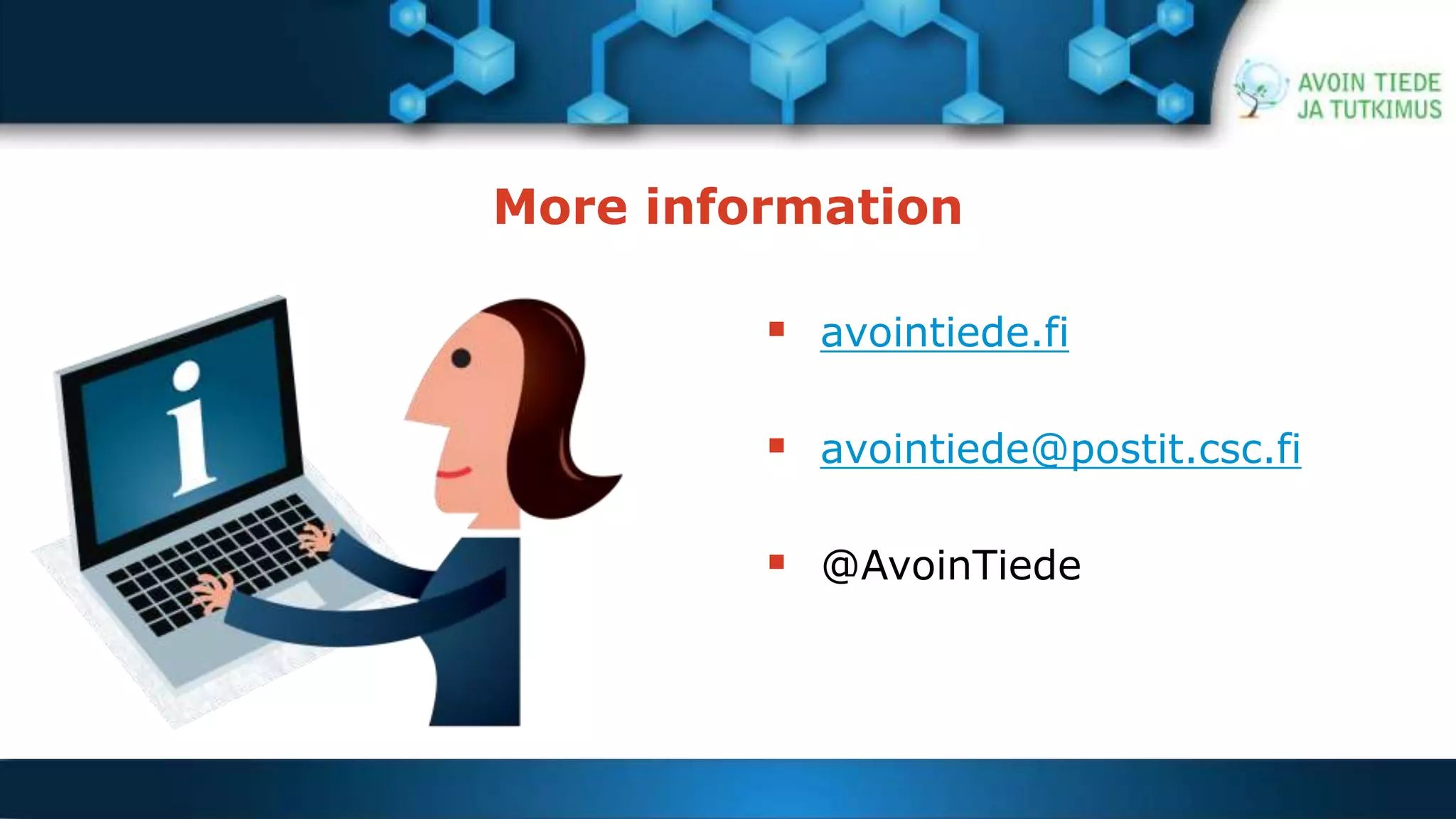 More information 
 avointiede.fi 
 avointiede@postit.csc.fi 
 @AvoinTiede 
 