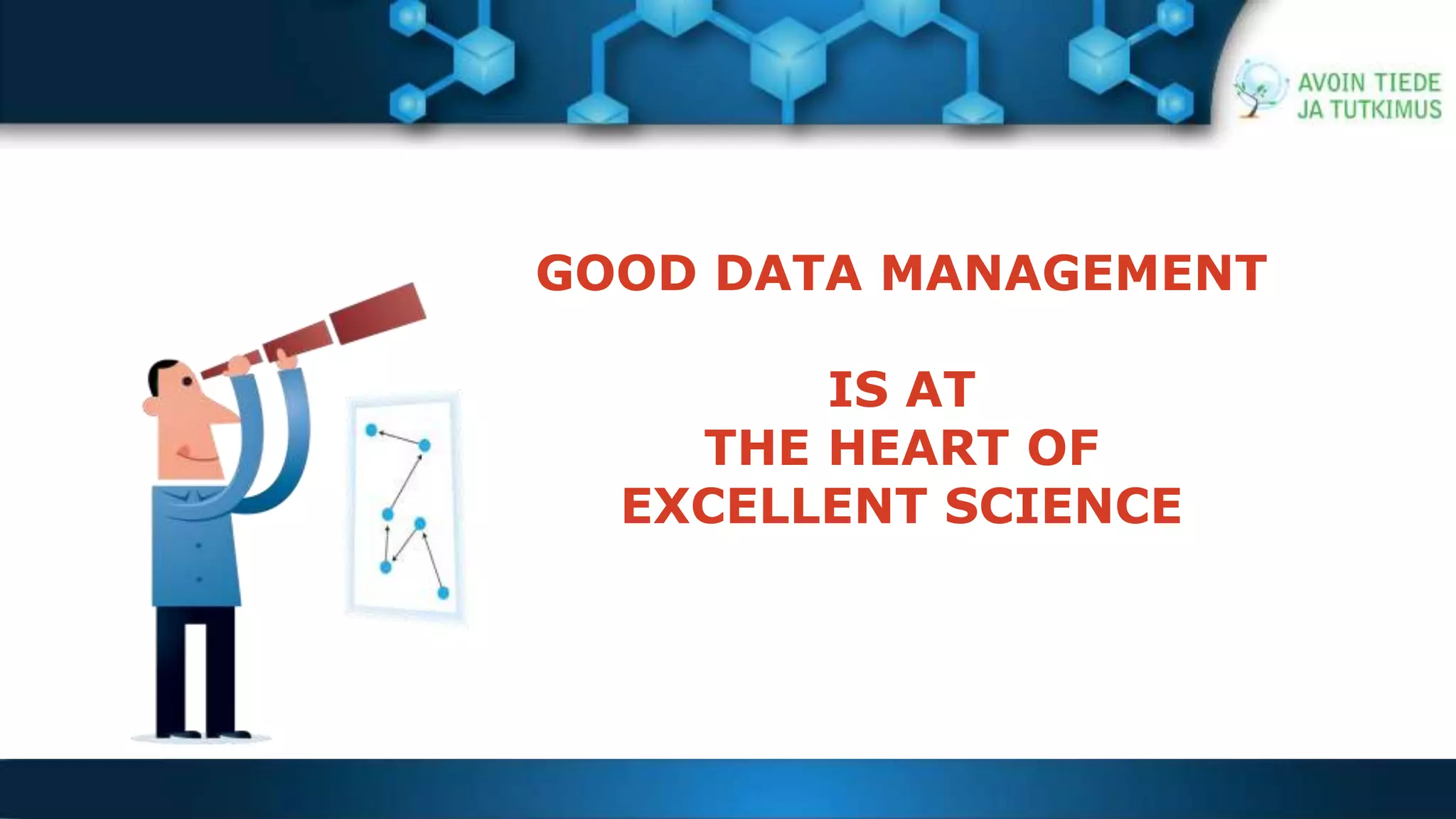 GOOD DATA MANAGEMENT 
IS AT 
THE HEART OF 
EXCELLENT SCIENCE 
 