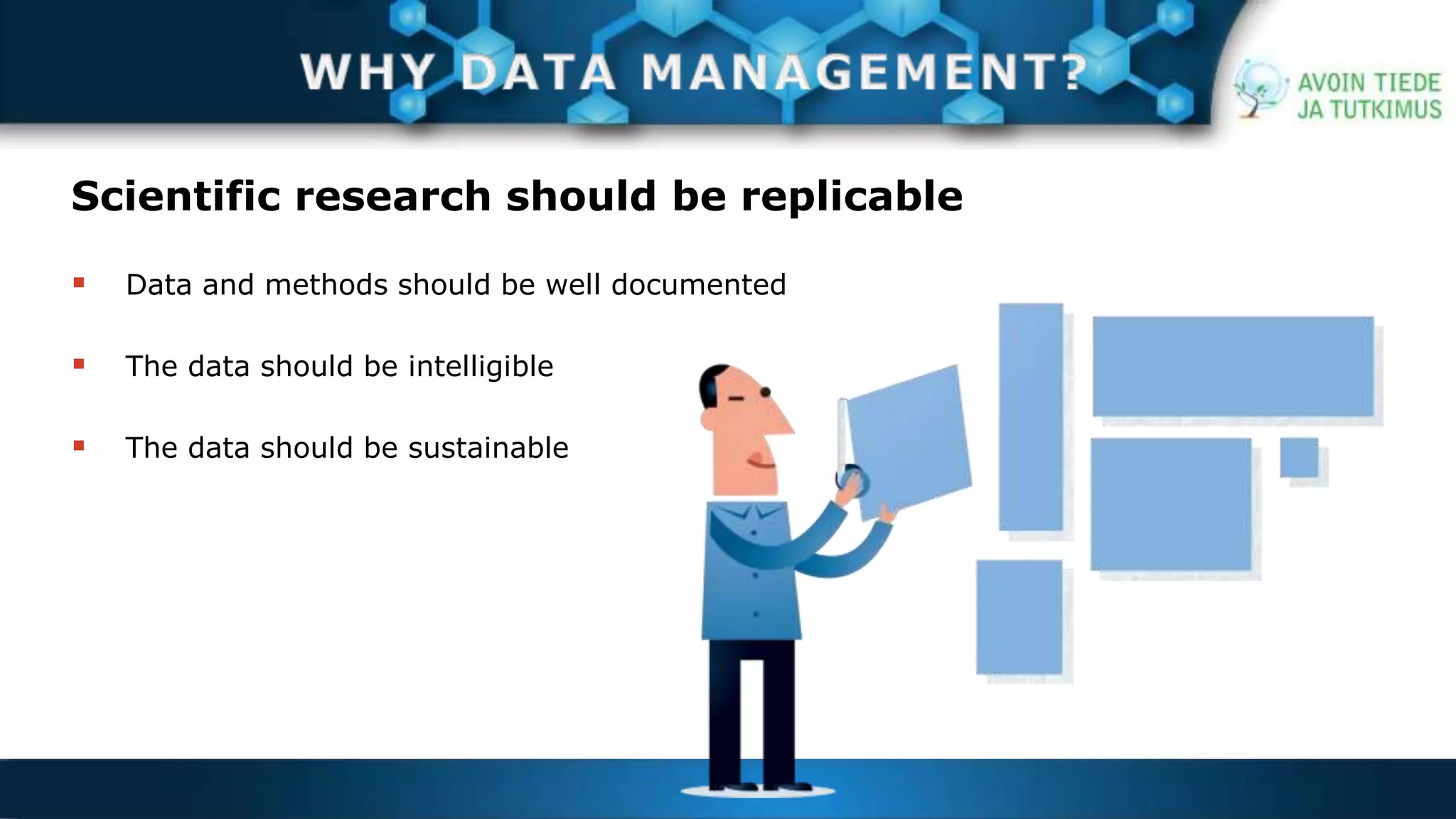 Scientific research should be replicable 
 Data and methods should be well documented 
 The data should be intelligible 
 The data should be sustainable 
 