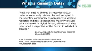 "Research data is defined as recorded factual 
material commonly retained by and accepted in 
the scientific community as ...