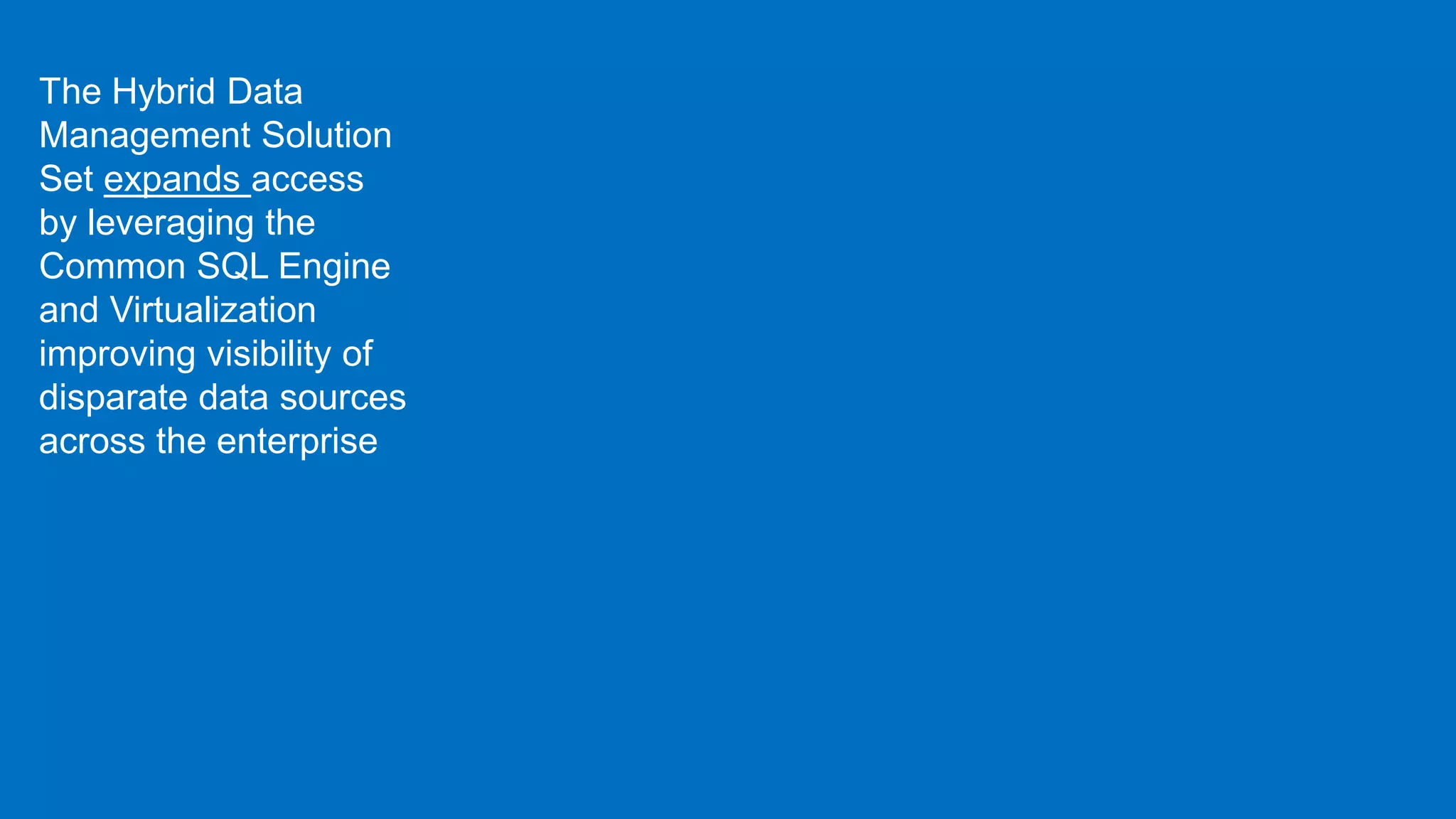 The Hybrid Data
Management Solution
Set expands access
by leveraging the
Common SQL Engine
and Virtualization
improving visibility of
disparate data sources
across the enterprise
 