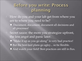  How do you and your lab get from where you
are to where you need to be?
 Document, document, document all decisions and
all processes!
 Secret sauce: the more you strategize upfront,
the less angst and panic later.
 “Make it up as you go along” is very bad practice!
 But the best-laid plans go agley... so be flexible.
 And watch your field! Best practices are still in flux.
 