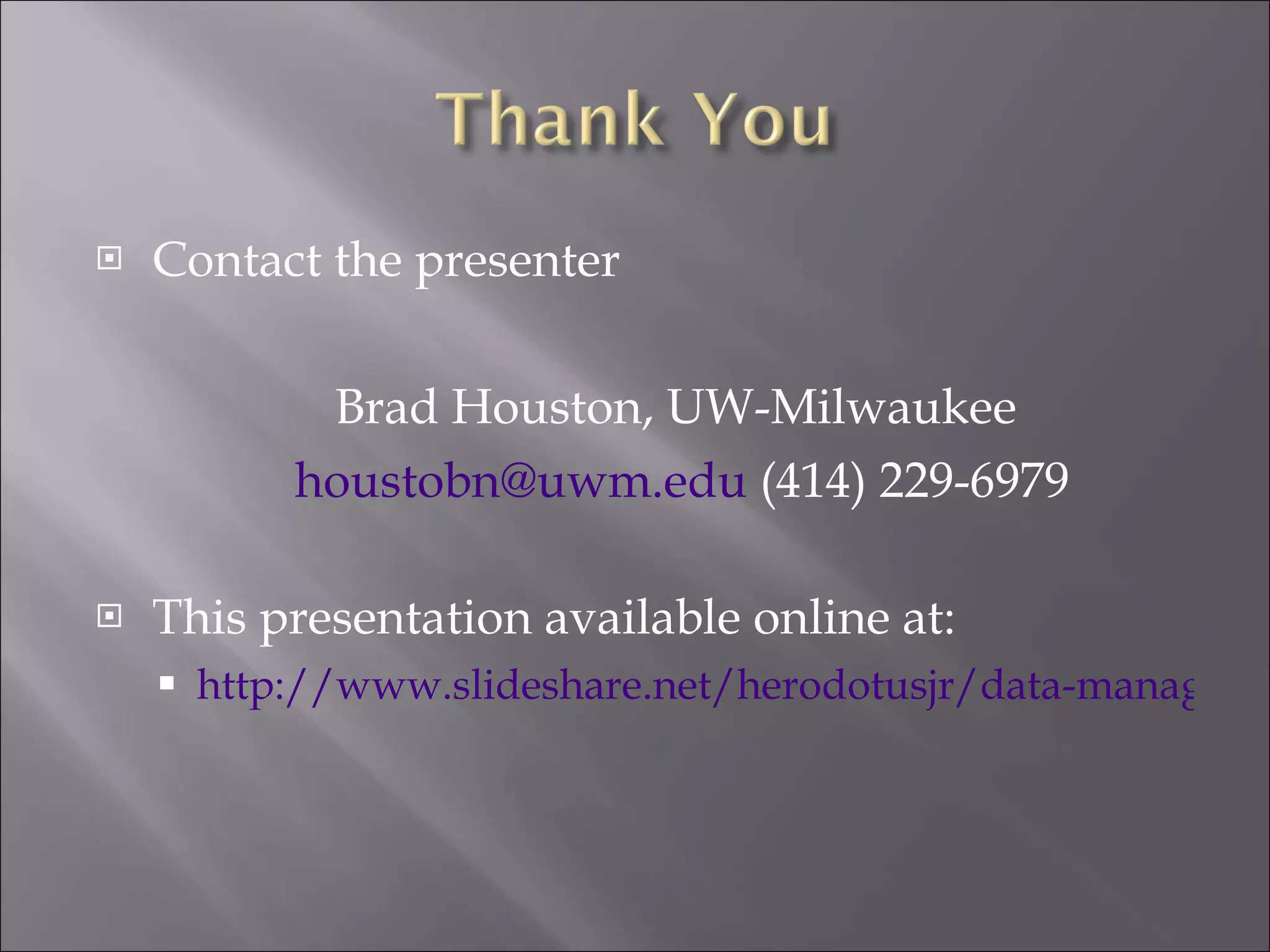 Contact the presenter Brad Houston, UW-Milwaukee [email_address]  (414) 229-6979 This presentation available online at: http://www.slideshare.net/herodotusjr/data-management-plans-dmp-for-nsf 