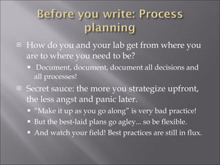 How do you and your lab get from where you are to where you need to be? Document, document, document all decisions and all processes! Secret sauce: the more you strategize upfront, the less angst and panic later. “ Make it up as you go along” is very bad practice! But the best-laid plans go agley... so be flexible. And watch your field! Best practices are still in flux. 