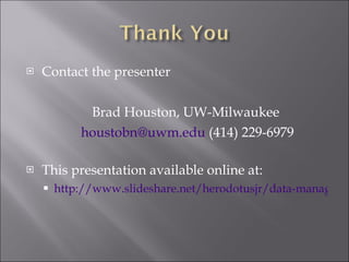 Contact the presenter Brad Houston, UW-Milwaukee [email_address]  (414) 229-6979 This presentation available online at: http://www.slideshare.net/herodotusjr/data-management-plans-dmp-for-nsf 