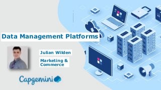 Data Management Platforms
Julian Wilden
Marketing &
Commerce
 