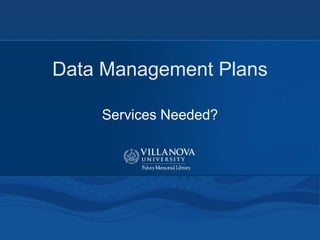 Data Management Plans
Services Needed?

 
