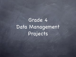 Grade 4
Data Management
    Projects
 