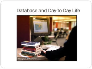 Database and Day-to-Day Life
 