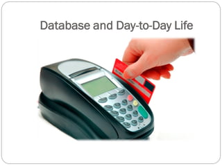 Database and Day-to-Day Life
 