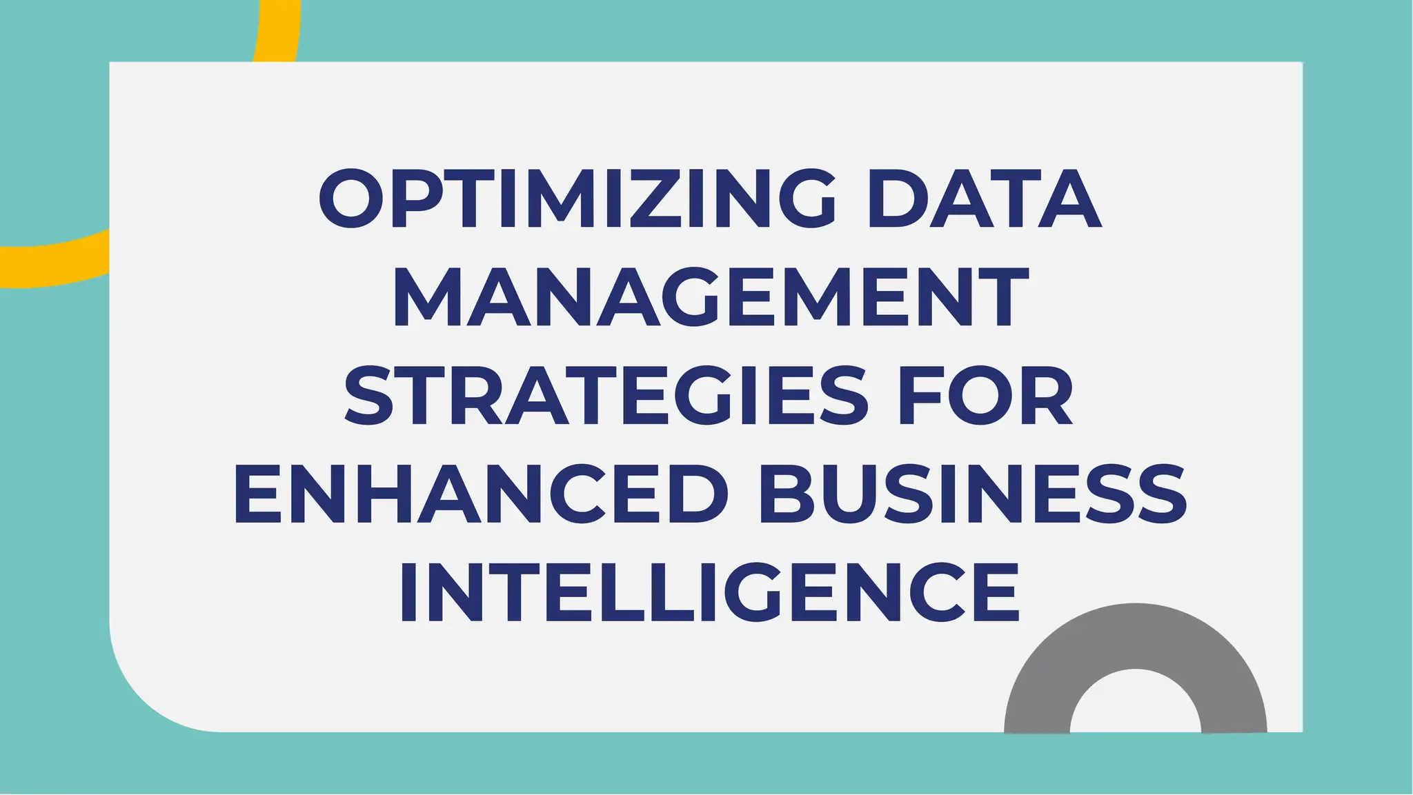 OPTIMIZING DATA
MANAGEMENT
STRATEGIES FOR
ENHANCED BUSINESS
INTELLIGENCE
OPTIMIZING DATA
MANAGEMENT
STRATEGIES FOR
ENHANCED BUSINESS
INTELLIGENCE
 