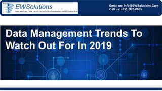 Email us: Info@EWSolutions.Com
Call us: (630) 920-0005
Data Management Trends To
Watch Out For In 2019
 