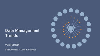 Data Management
Trends
Vivek Mohan
Chief Architect – Data & Analytics
 