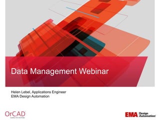 Helen Lebel, Applications Engineer
EMA Design Automation
Data Management Webinar
 
