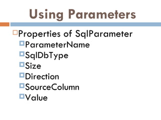 Using Parameters Properties of SqlParameter ParameterName SqlDbType Size Direction SourceColumn Value 