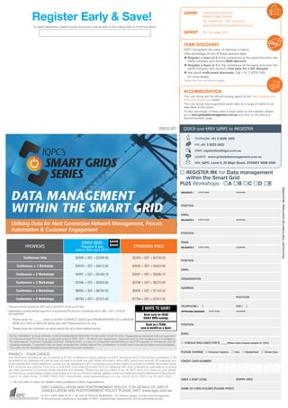 Register Early & Save!
                                                                                                                                                          WHeRe            xxxxxxxxxxxxxxxxxxx
                                                                                                                                                                           Waters edge, sydney
                                                                                                                                                                           Tel: xxxxxxxxx fax: xxxxxxxx
                        To speed registration, please provide the priority code located on the mailing label or in the box below.                                          www.gridsdatamanagement.com.au

                                                                                                                                                          WHen?            28 - 30 June, 2011
                                                                   ENQEW
                                                                                                                                                          Team DiscounTs
                                                                                                                                                          IQPC recognises the value of learning in teams.
                                                                                                                                                          Take advantage of one of these special rates:
                                                                                                                                                           Register a team of 3 to the conference at the same time from the
                                                                                                                                                            same company and receive $500 discount
                                                                                                                                                           Register a team of 4 to the conference at the same time from the
                                                                                                                                                            same company and receive a free pass for a 5th delegate
                                                                                                                                                           Ask about multi-event discounts. Call + 61 2 9229 1000
                                                                                                                                                            for more details
                                                                                                                                                          Please note: Only one discount applies



                                                                                                                                                          accommoDaTion
                                                                                                                                                          The lido group are the official booking agent for the data management
                                                                                                                                                          Within the smart grid event.
                                                                                                                                                          The lido group have negotiated event rates at a range of hotels for all
                                                                                                                                                          attendees of this event.
                                                                                                                                                          To take advantage of these rates & book direct on the website, please
                                                                                                                                                          go to www.gridsdatamanagement.com.au and click on the Venue &
                                                                                                                                                          Accommodation page.


                                                                                                                                     20035.001           QUICK and EASY WAYS to REGISTER

                                                                                                                                                                     TElEphonE +61 2 9229 1000
                                                                                                                                                                     FAX +61 2 9223 2622

                                IQPC’s                                                                                                                               EmAIl registration@iqpc.com.au
                                                                                                                                                                     WEbSITE www.gridsdatamanagement.com.au

                                   SMART GRIDS                                                                                                                       mAIl IQPC, Level 6, 25 Bligh Street, SYDNEY NSW 2000



                                    SERIES                                                                                                               RegisTeR me for Data management
                                                                                                                                                          within the Smart Grid
                                                                                                                                                        PLus Workshops A B C D E




                                                                                                                                                                                                                                            (PhoToCoPy ThIs form for AddITIonAl delegATes)
     Data ManageMent
                                                                                                                                                        DELEGATE 1     [fIrsT nAme]                        [sUrnAme]




     within the SMart griD                                                                                                                              PosITIon


                                                                                                                                                        emAIl
                                                                                                                                                        DELEGATE 2     [fIrsT nAme]                        [sUrnAme]

     Utilising Data for Next Generation Network Management, Process
     Automation & Customer Engagement                                                                                                                   PosITIon


                                                                    EARlY bIRd         SAVE                                                             emAIl
                 pACKAGES                                          *register & pay     $400                      STAndARd pRICE                         DELEGATE 3     [fIrsT nAme]                        [sUrnAme]
                                                                before 20th April 2011

               Conference Only                                  $2999 + GST = $3298.90                           $3399 + GST = $3738.90
                                                                                                                                                        PosITIon

         Conference + 1 Workshop                                $3649 + GST = $4013.90                           $4049 + GST = $4453.90
                                                                                                                                                        emAIl
        Conference + 2 Workshops                                $4697 + GST = $5166.70                           $5097 + GST = $5606.70
                                                                                                                                                        orgAnIsATIon
        Conference + 3 Workshops                                $5396 + GST = $5935.60                           $5796 + GST = $6375.60
                                                                                                                                                        Address
        Conference + 4 Workshops                                $6095 + GST = $6704.50                           $6495 + GST = $7144.50
                                                                                                                                                                                                           PosTCode
        Conference + 5 Workshops                                $6794 + GST = $7473.40                           $7194 + GST = $7913.40

* Payment must be received by IQPC prior to 5pm AEST on the cut-off date.                                                                               TelePhone (        )                               fAX (       )
                                                                                                                       2 WAYS TO SAVe!
#
  Registrations received without payment or a Government PO will incur a processing fee of $99 + GST = $108.90                                          APPROVING MANAGER         [fIrsT nAme]             [sUrnAme]
  per registration.                                                                                                     Book early for huge
 *   Please send me          set(s) of AUdIo ComPACT dIsCs and PresenTATIons Cd at $878.90                              eARLY BIRD savings.
     ($799 plus gsT) or $603.90 ($549 plus gsT) Presentations Cd only                                                     Book as a TeAM,               PosITIon
 *   Please keep me informed via email about this and other related events                                            save & benefit as a team.
                                                                                                                                                        emAIl
  NOTE: PAYMENT IS DUE WITHIN 7 DAYS FROM REGISTRATION TO SECURE YOUR PLACE. Registrations received without payment
  or a Government PO will incur a processing fee of $99+GST = $108.90 per registration. Payment prior to the conference is mandatory
  for attendance. Payment includes lunches, refreshments, a copy of conference presentations via FTP website or workbook and all                        * CheQUe enClosed for $                    (Please make cheques payable to: IQPC)
  meeting materials. If payment has not been received two weeks before the conference, a credit card hold will be taken and processed.
  This card will be refunded once alternate payment has been received.
                                                                                                                                                        PleAse ChArge          * American express * Visa * masterCard * diners Club
 PrIVACy - yoUr ChoICe
 Any information provided by you in registering for this conference is being collected by IQPC and will be held in the strictest confidence. It will
 be added to our database and will be used primarily to provide you with further information about IQPC events and services. By supplying your          CredIT CArd nUmBer
 email address and mobile telephone number you are agreeing to IQPC contacting you by these means to provide you further information about
 IQPC products and services. From time to time IQPC may share information from our database with other professional organisations (including
 our event sponsors) to promote similar products and services. Please tick the box below if you do NOT want us to pass on your details.
 To amend your current details, advise of duplicates or to opt out of further mailings, please contact our Database Integrity Maintenance Department,
 Level 6, 25 Bligh Street, SYDNEY NSW 2000. Alternatively, email database@iqpc.com.au, call 02 9229 1028 or fax 02 9223 2622.
                                                                                                                                                        AmeX 4 dIgIT Code                                  eXPIry dATe
 * I do not wish to have my details made available to other organisations
                                IQPC CAnCellATIon And PosTPonemenT PolICy: for deTAIls of IQPC’s                                                        nAme of CArd holder [PleAse PrInT]
                                CAnCellATIon And PosTPonemenT PolICy PleAse VIsIT: www.iqpc.com.au
                                © 2011 IQPC ABn 92 071 142 446 All rIghTs reserVed. The format, design, content and arrangement
                                of this brochure constitute a copyright of IQPC. Unauthorised reproduction will be actionable by law.
 