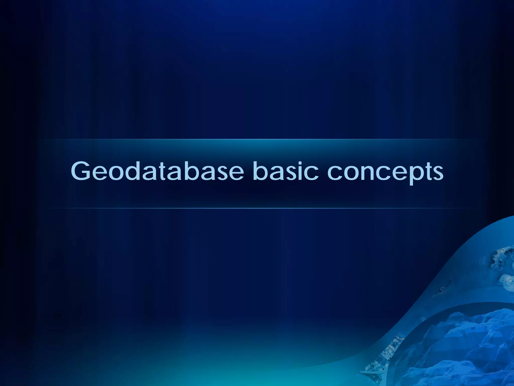 Geodatabase basic concepts
 