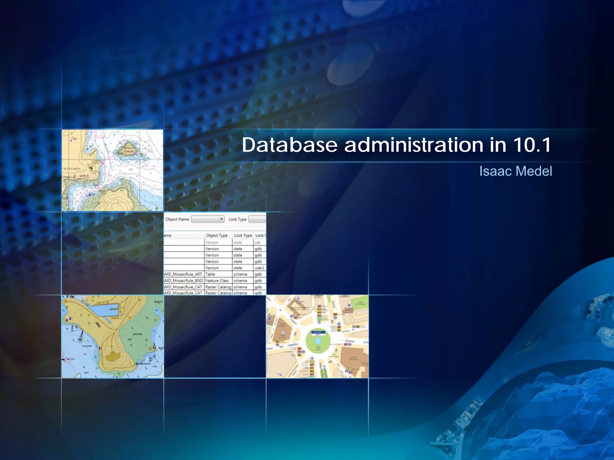 Database administration in 10.1
                       Isaac Medel
 